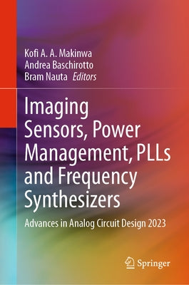 Imaging Sensors, Power Management, Plls and Frequency Synthesizers: Advances in Analog Circuit Design 2023 by Makinwa, Kofi A. a.