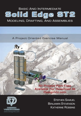 Basic and Intermediate Solid Edge ST2 Modeling, Drafting and Assemblies by Stevenson, Benjamin