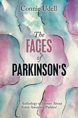 The Faces of Parkinson's: An Anthology of Stories About Some Awesome Parkies! by Udell, Connie