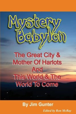 Mystery Babylon: The Great City & Mother Of Harlots And This World & The World To Come by McRay, Ron