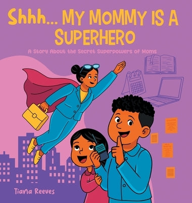 Shhh, My Mom is a Superhero: A Story About the Secret Superpowers of Moms by Reeves, Tiana