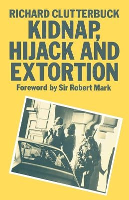 Kidnap, Hijack and Extortion: The Response by Clutterbuck, Richard