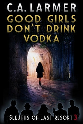 Good Girls Don't Drink Vodka by Larmer, C. a.