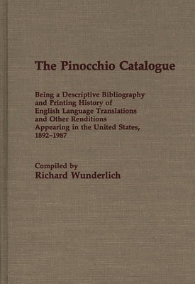The Pinocchio Catalogue: Being a Descriptive Bibliography and Printing History of English Language Translations and Other Renditions Appearing in the by Wunderlich, Richard
