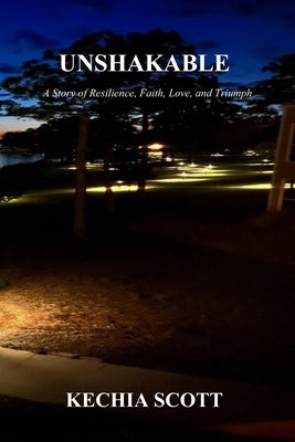 Unshakable: A Story of Resilience, Faith, Love, and Triumph by Scott, Kechia