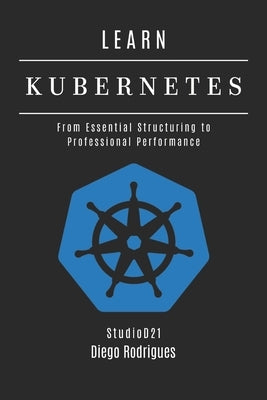 Learn Kubernetes: From Essential Structuring to Professional Performance by Smart Tech Content, Studiod21