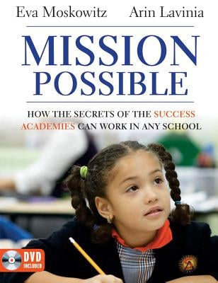 Mission Possible: How the Secrets of the Success Academies Can Work in Any School [With DVD ROM] by Moskowitz, Eva