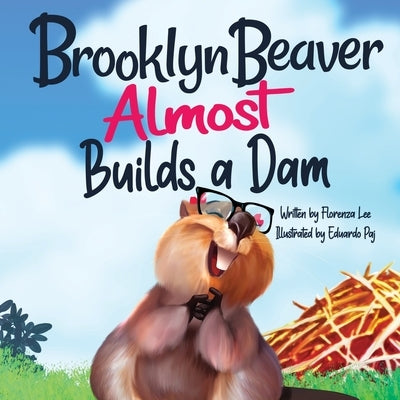 Brooklyn Beaver ALMOST Builds a Dam: A Book on Persistence by Paj, Eduardo