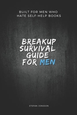 Breakup Survival Guide for Men: Built for men who hate self-help books by Jonsson, Stefan