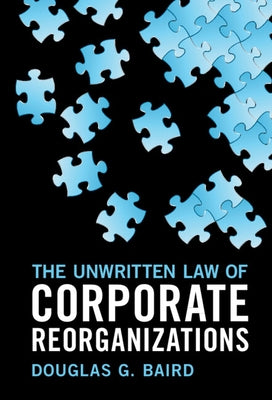 The Unwritten Law of Corporate Reorganizations by Baird, Douglas G.