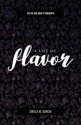 Life as She Does It Presents: A Life of Flavor by Garcia, Sheila
