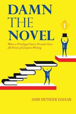 Damn the Novel by Dahab, Amr Muneer