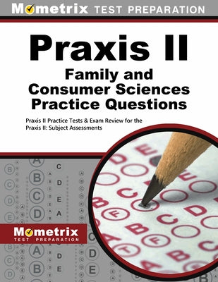 Praxis II Family and Consumer Sciences Practice Questions: Praxis II Practice Tests & Exam Review for the Praxis II: Subject Assessments by Mometrix Teacher Certification Test Team