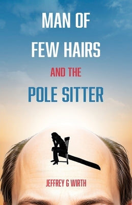 Man of Few Hairs and the Pole Sitter by Wirth, Jeffrey G.
