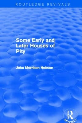 Some Early and Later Houses of Pity (Routledge Revivals) by Hobson, John