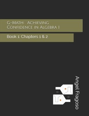 G-Math: Achieving Confidence in Algebra I: Book 1: Chapters 1 & 2 by Castro, Kyle