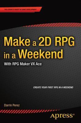 Make a 2D RPG in a Weekend: With RPG Maker VX Ace by Perez, Darrin