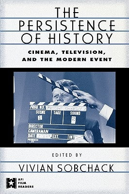 The Persistence of History: Cinema, Television and the Modern Event by Sobchack, Vivian