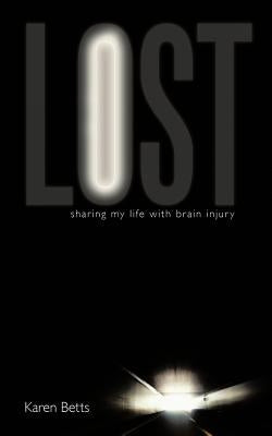 Lost: Sharing My Life with Brain Injury by Betts, Karen