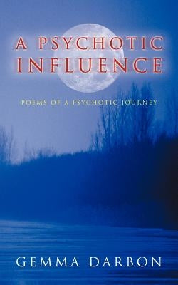 A Psychotic Influence: Poems of a Psychotic Journey by Darbon, Gemma