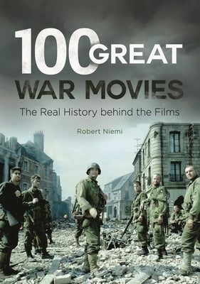 100 Great War Movies: The Real History Behind the Films by Niemi, Robert J.