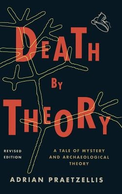 Death by Theory: A Tale of Mystery and Archaeological Theory by Praetzellis, Adrian