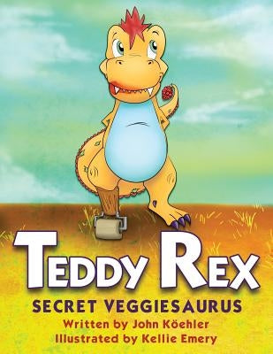 Teddy Rex: Secret Veggiesaurus by Koehler, John L.