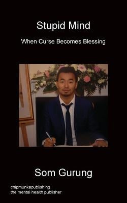 Stupid Mind - When Curse Becomes Blessing by Gurung, Som