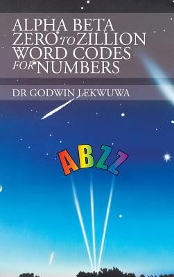 Alpha Beta Zero to Zillion Word Codes for Numbers by Lekwuwa, Godwin