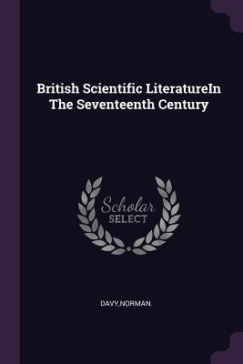 British Scientific LiteratureIn The Seventeenth Century by Davy, Norman