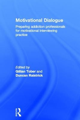 Motivational Dialogue: Preparing Addiction Professionals for Motivational Interviewing Practice by Tober, Gillian