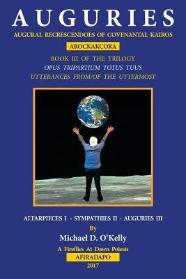 A U G U R I E S: Augural Recrescendoes of Covenantal Kairos by O'Kelly, Michael D.