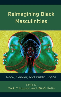 Reimagining Black Masculinities: Race, Gender, and Public Space by Hopson, Mark C.