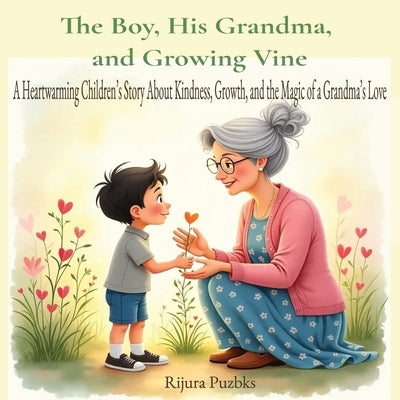 The Boy, His Grandma, and Growing Vine: A Heartwarming Children's Story About Kindness, Growth, and the Magic of a Grandma's Love by Puzbks, Rijura