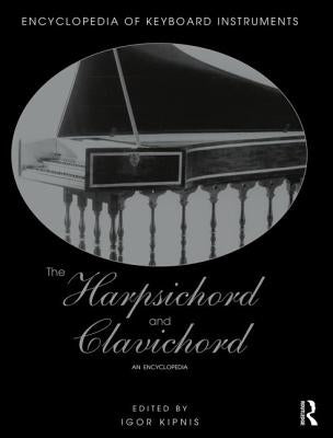 The Harpsichord and Clavichord: An Encyclopedia by Kipnis, Igor