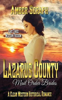 A Clean Western Historical Romance - Lazarus County Mail Order Brides Three: Western Freedom by Seraph, Amber