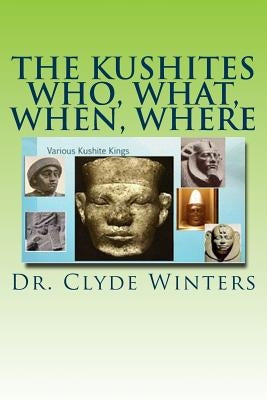 The Kushites Who, What, When, Where by Winters, Clyde
