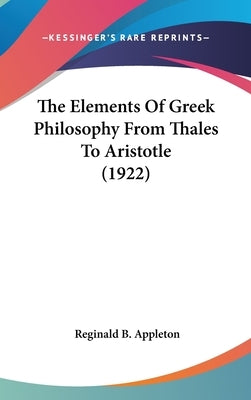 The Elements Of Greek Philosophy From Thales To Aristotle (1922) by Appleton, Reginald B.