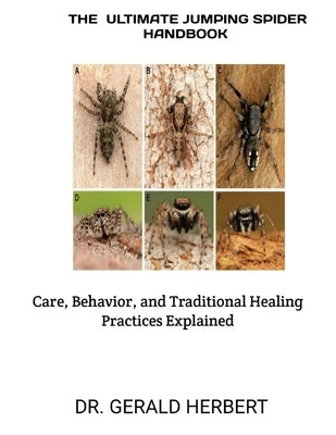 The Ultimate Jumping Spider Handbook: Care, Behavior, and Traditional Healing Practices Explained by Herbert, Gerald