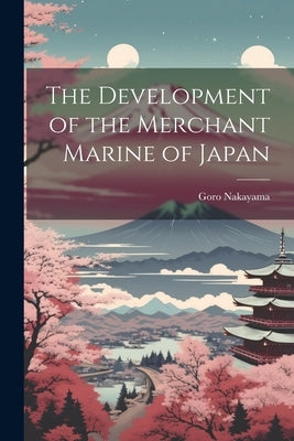 The Development of the Merchant Marine of Japan by Nakayama, Goro
