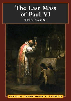 The Last Mass of Paul VI: An Autumn Night's Dream by Casini, Tito