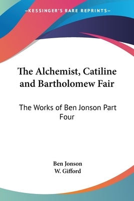 The Alchemist, Catiline and Bartholomew Fair: The Works of Ben Jonson Part Four by Jonson, Ben