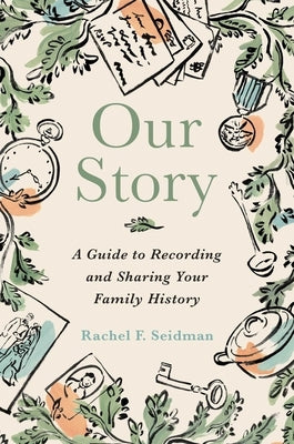 Our Story: A Guide to Recording and Sharing Your Family History by Seidman, Rachel