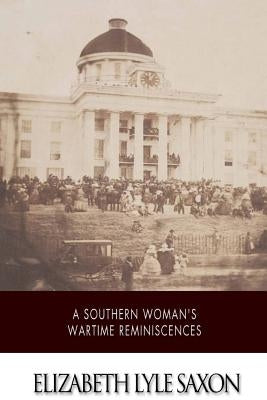 A Southern Woman's War Time Reminiscences by Saxon, Elizabeth Lyle