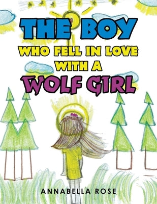 The Boy Who Fell in Love with a Wolf Girl by Rose, Annabella