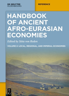 Handbook of Ancient Afro-Eurasian Economies: Volume 2: Local, Regional, and Imperial Economies by Von Reden, Sitta