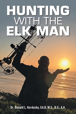 Hunting with The Elk Man by Kordosky, Donald L.