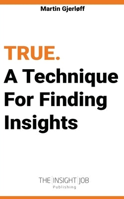 True: A Technique For Finding Insights. by Gjerløff, Martin