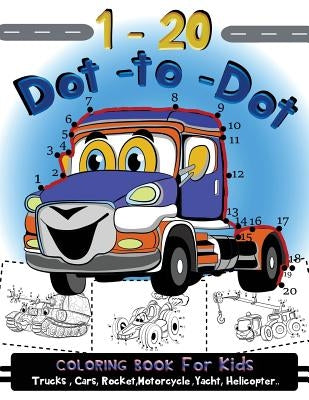 1-20 Dot to Dot coloring book for kids Trucks, Cars, Motorcycle, Yacht, Helicopter: Children Activity Connect the dots, Coloring Book for Kids Ages 2- by Activity for Kids Workbook Designer