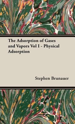 The Adsorption of Gases and Vapors Vol I - Physical Adsorption by Brunauer, Stephen